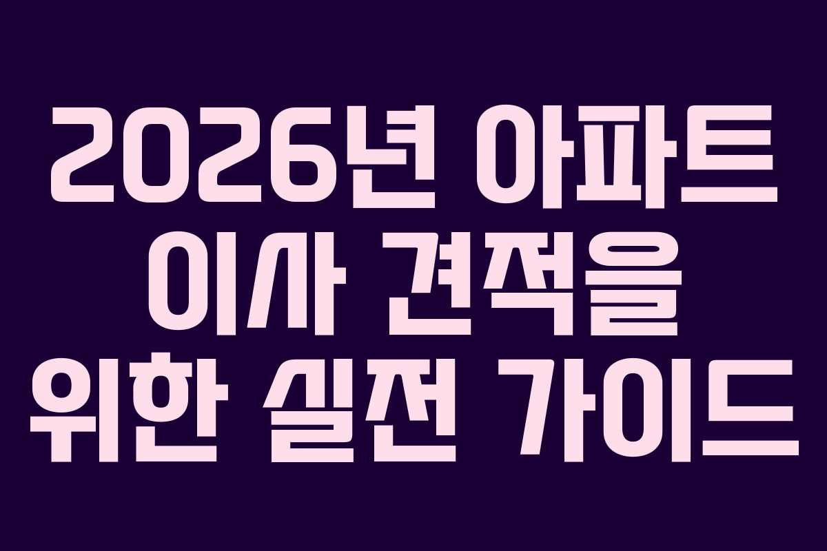 2026년 아파트 이사 견적을 위한 실전 가이드