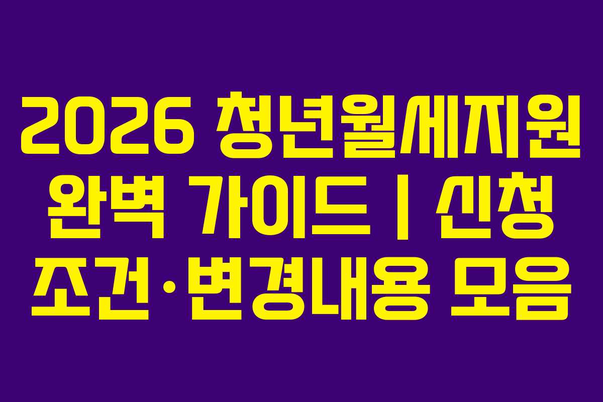 2026 청년월세지원 완벽 가이드｜신청 조건·변경내용 모음
