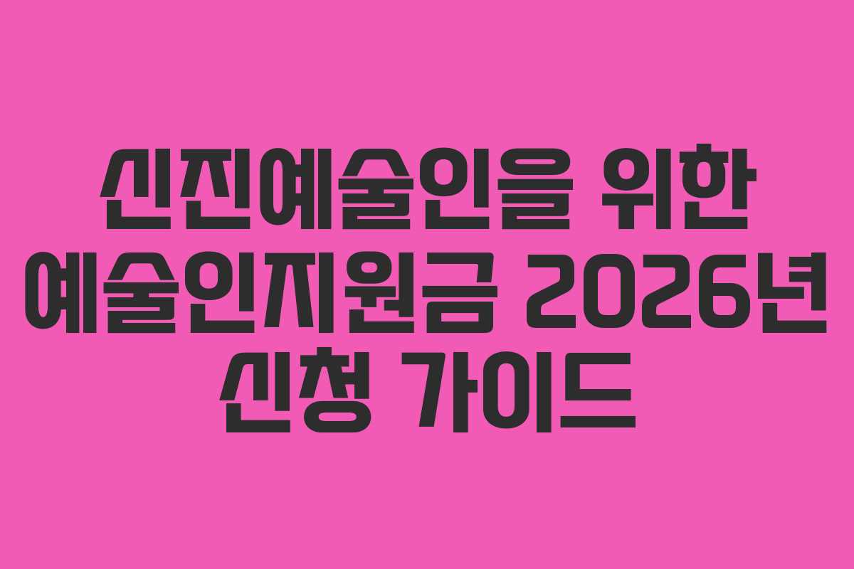 신진예술인을 위한 예술인지원금 2026년 신청 가이드