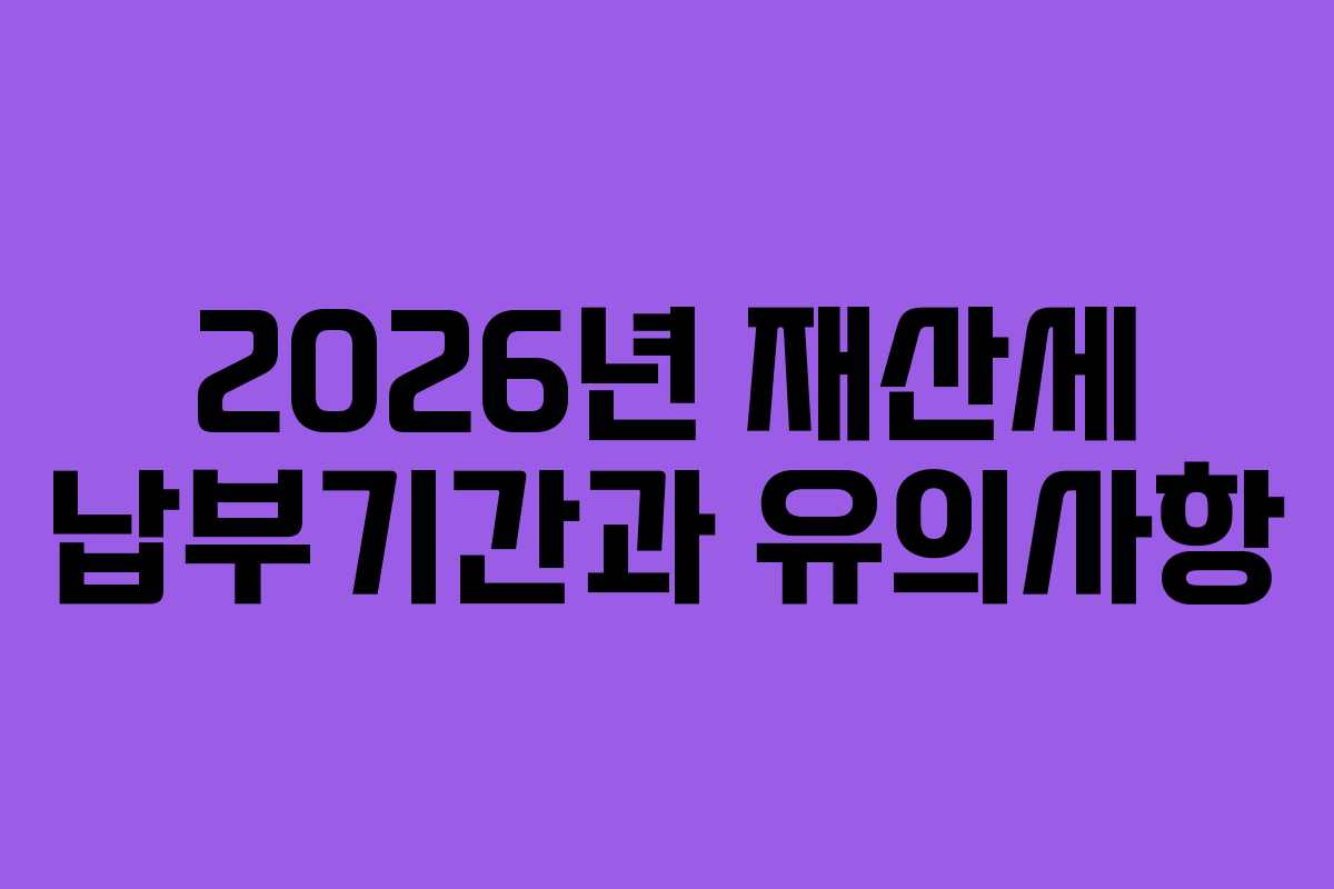 2026년 재산세 납부기간과 유의사항