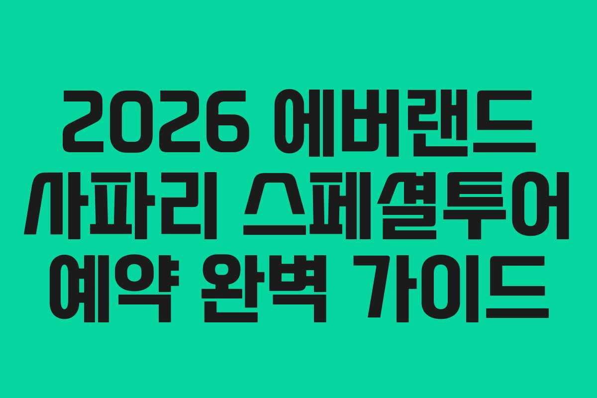 2026 에버랜드 사파리 스페셜투어 예약 완벽 가이드