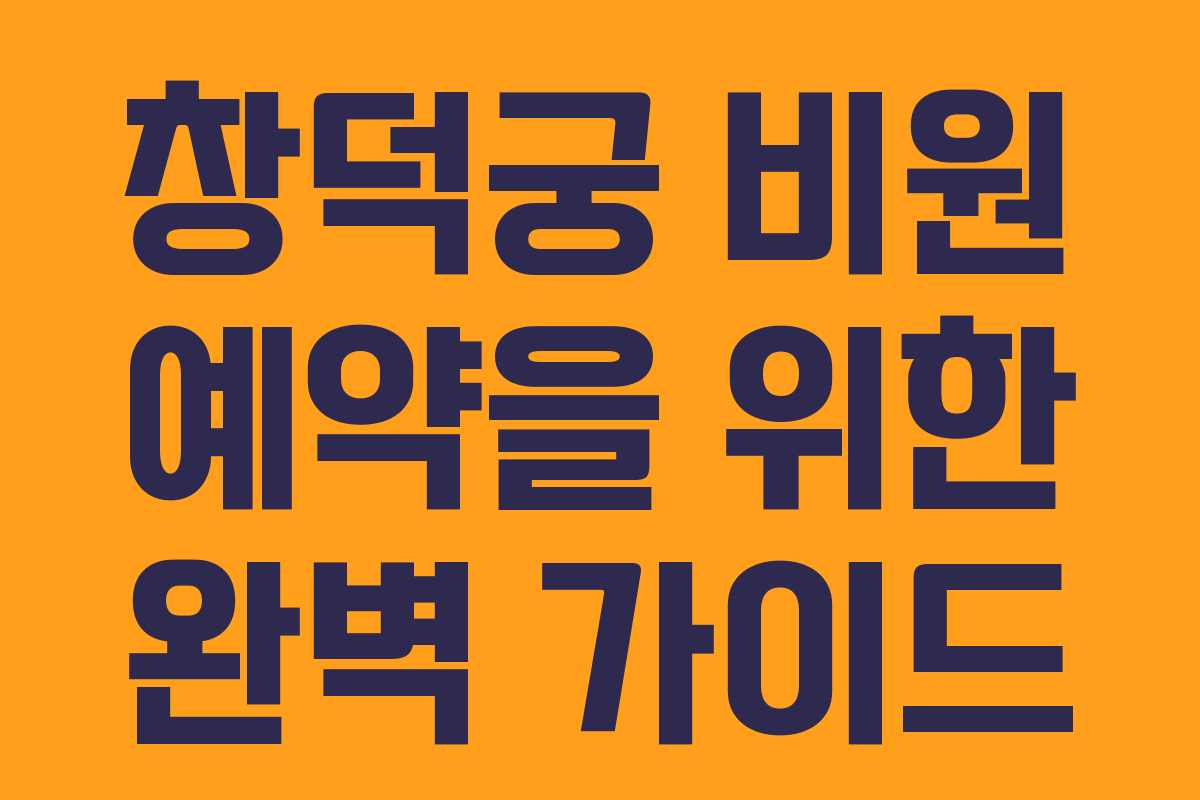 창덕궁 비원 예약을 위한 완벽 가이드