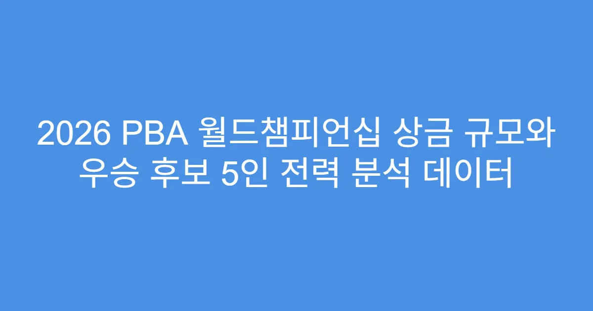 2026 PBA 월드챔피언십 상금 규모와 우승 후보 5인 전력 분석 데이터