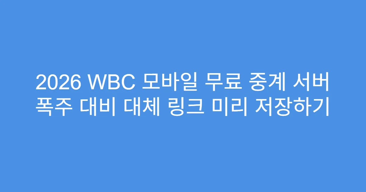 2026 WBC 모바일 무료 중계 서버 폭주 대비 대체 링크 미리 저장하기