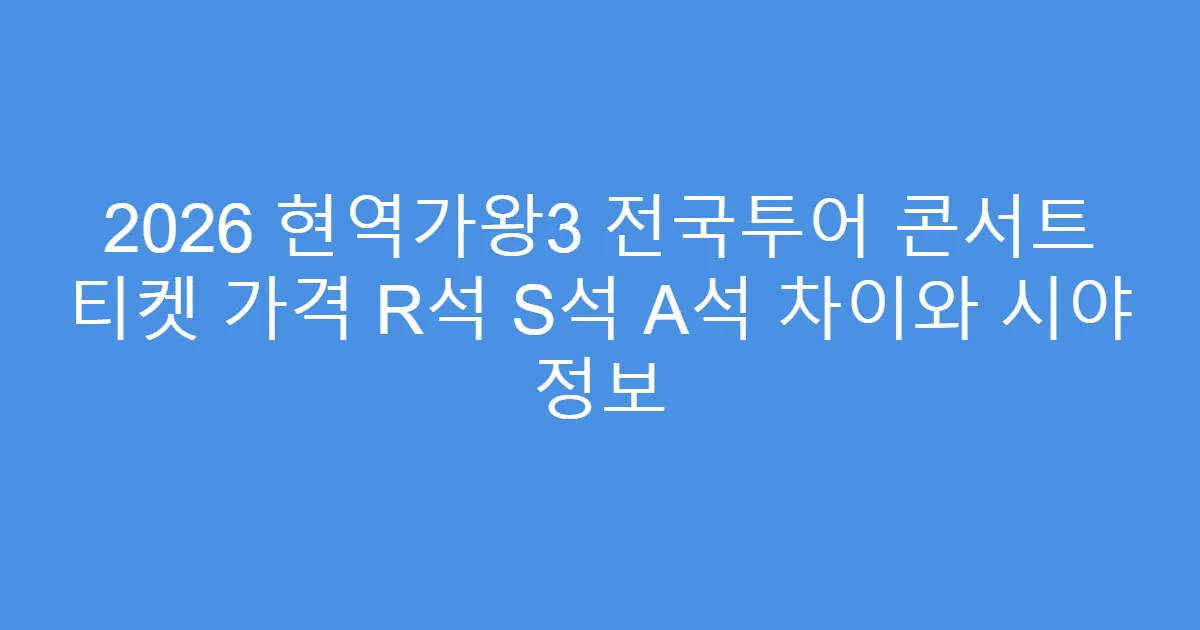 2026 현역가왕3 전국투어 콘서트 티켓 가격 R석 S석 A석 차이와 시야 정보