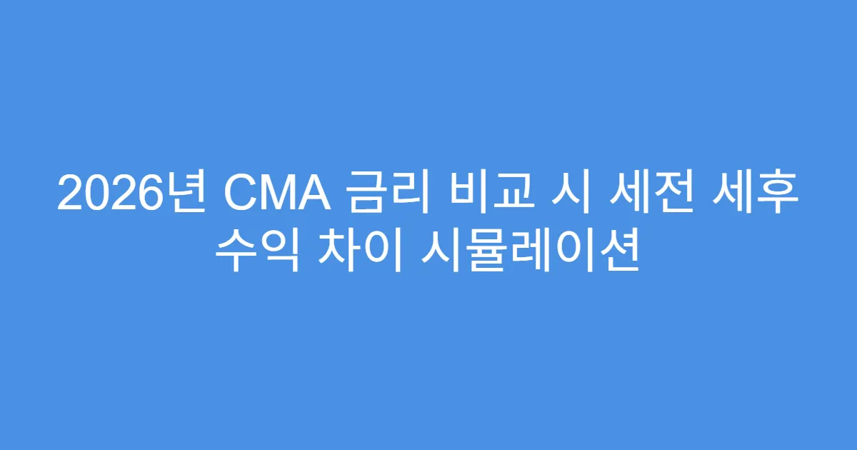 2026년 CMA 금리 비교 시 세전 세후 수익 차이 시뮬레이션