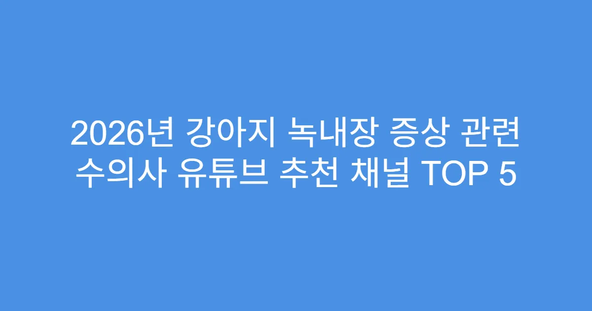 2026년 강아지 녹내장 증상 관련 수의사 유튜브 추천 채널 TOP 5