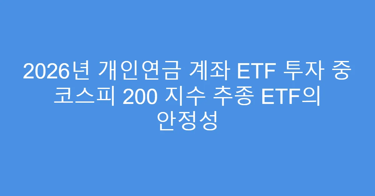 2026년 개인연금 계좌 ETF 투자 중 코스피 200 지수 추종 ETF의 안정성