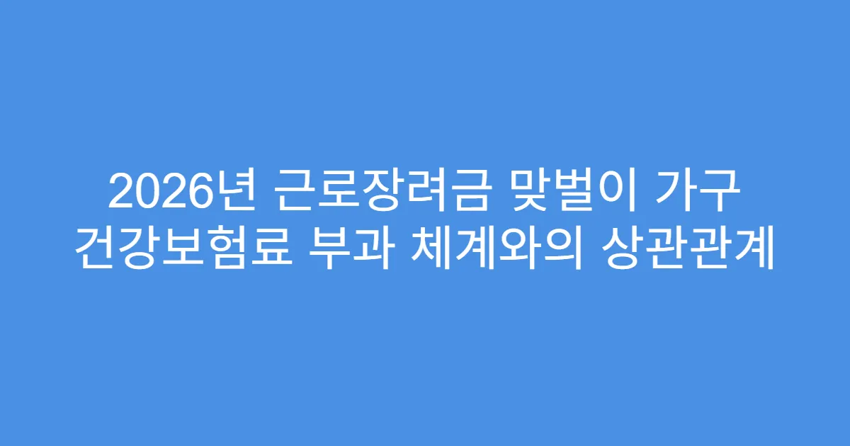 2026년 근로장려금 맞벌이 가구 건강보험료 부과 체계와의 상관관계