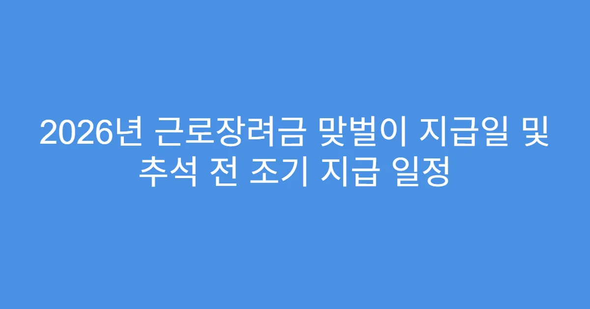 2026년 근로장려금 맞벌이 지급일 및 추석 전 조기 지급 일정
