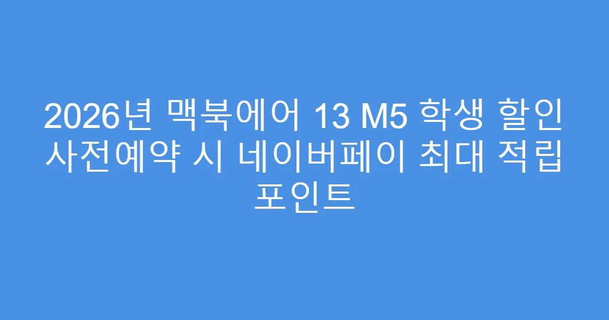 2026년 맥북에어 13 M5 학생 할인 사전예약 시 네이버페이 최대 적립 포인트