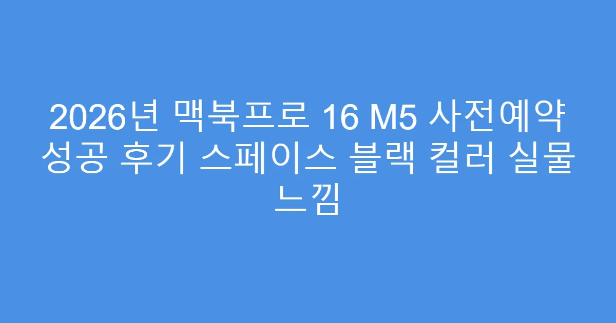 2026년 맥북프로 16 M5 사전예약 성공 후기 스페이스 블랙 컬러 실물 느낌