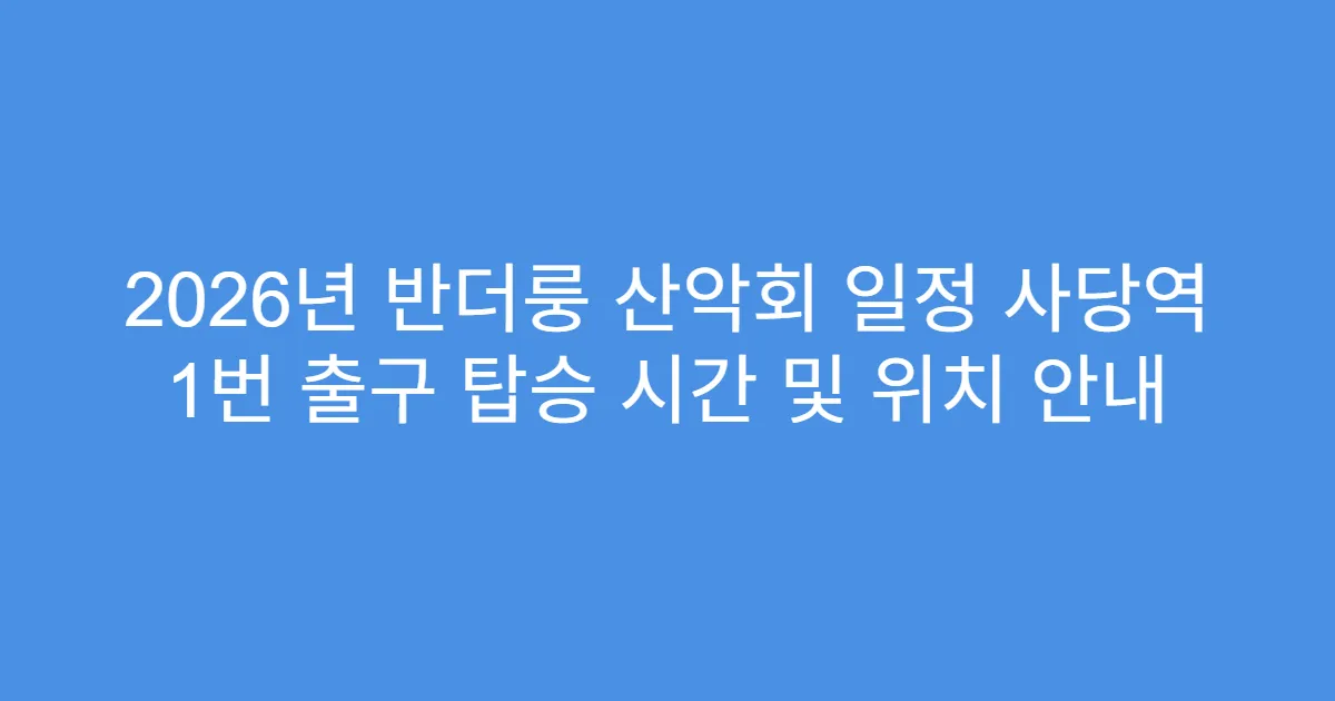 2026년 반더룽 산악회 일정 사당역 1번 출구 탑승 시간 및 위치 안내