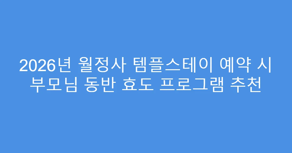 2026년 월정사 템플스테이 예약 시 부모님 동반 효도 프로그램 추천