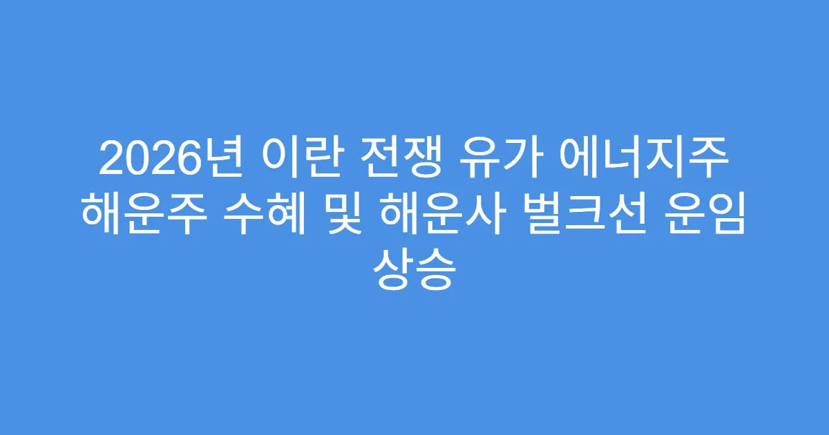 2026년 이란 전쟁 유가 에너지주 해운주 수혜 및 해운사 벌크선 운임 상승