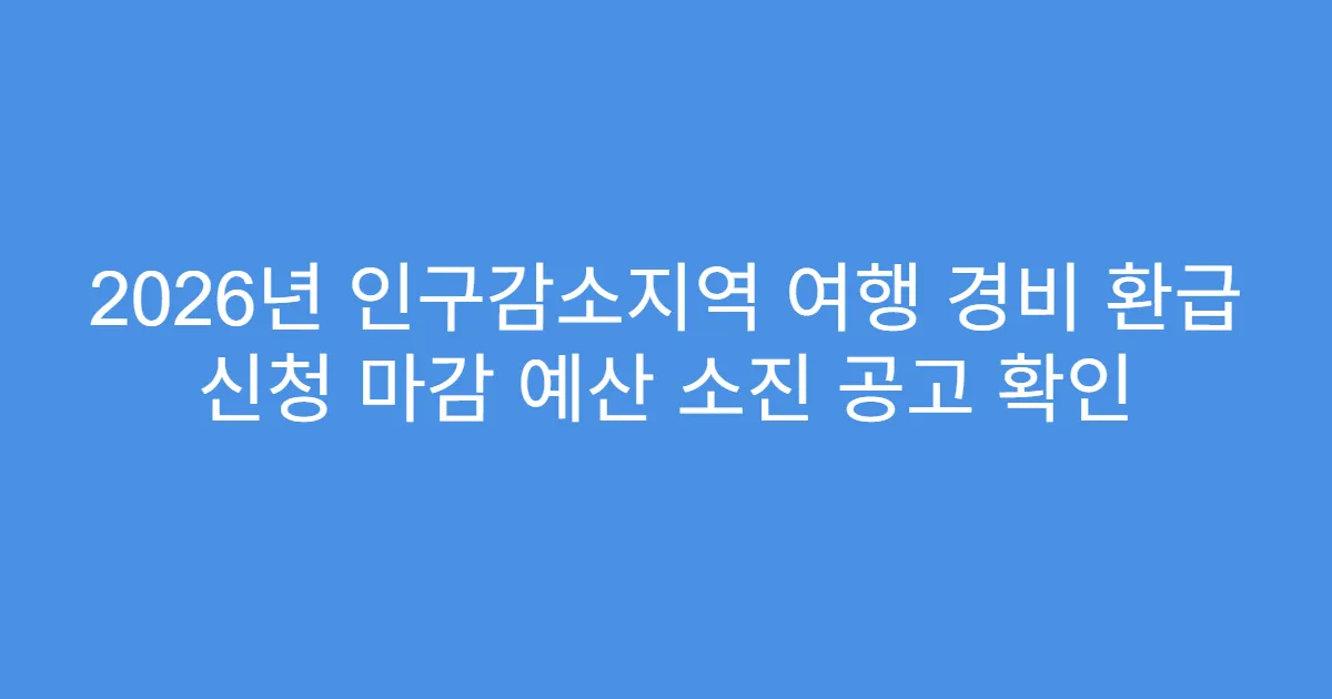 2026년 인구감소지역 여행 경비 환급 신청 마감 예산 소진 공고 확인