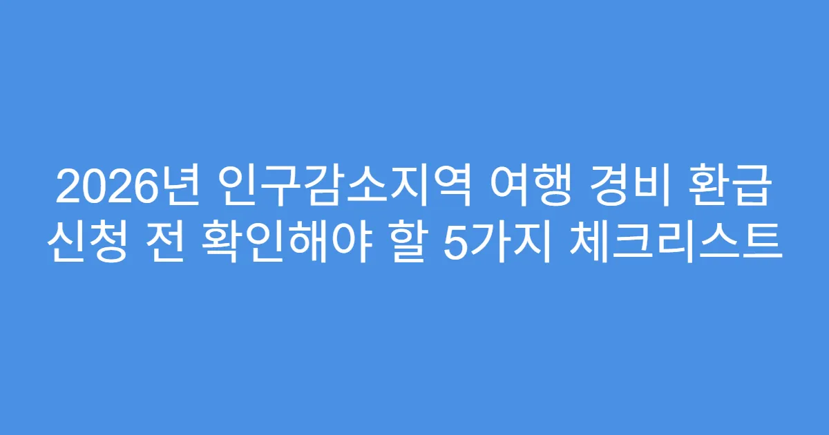 2026년 인구감소지역 여행 경비 환급 신청 전 확인해야 할 5가지 체크리스트
