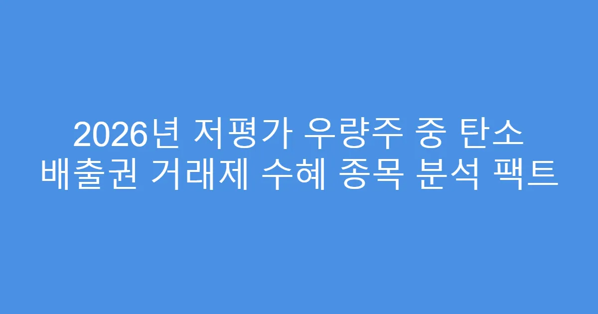 2026년 저평가 우량주 중 탄소 배출권 거래제 수혜 종목 분석 팩트