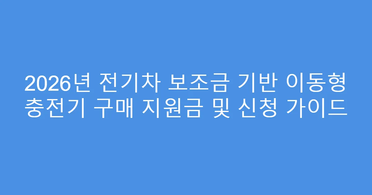 2026년 전기차 보조금 기반 이동형 충전기 구매 지원금 및 신청 가이드