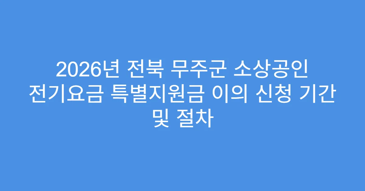 2026년 전북 무주군 소상공인 전기요금 특별지원금 이의 신청 기간 및 절차