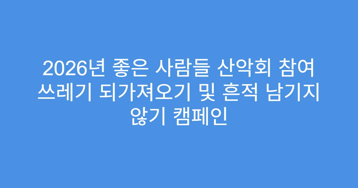 2026년 좋은 사람들 산악회 참여 쓰레기 되가져오기 및 흔적 남기지 않기 캠페인