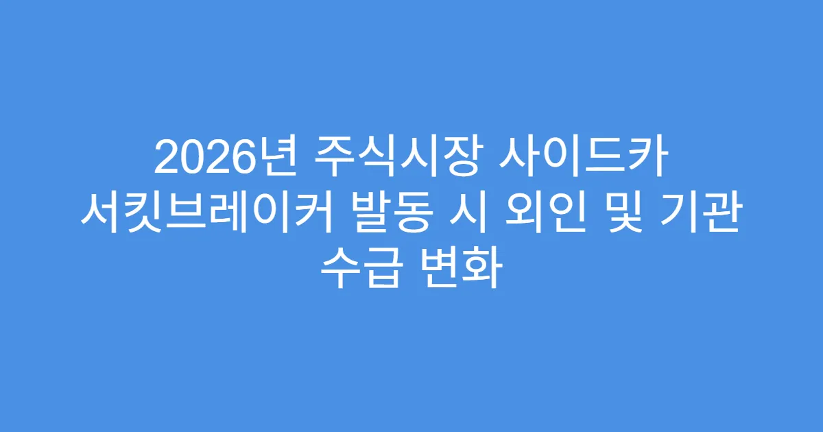 2026년 주식시장 사이드카 서킷브레이커 발동 시 외인 및 기관 수급 변화
