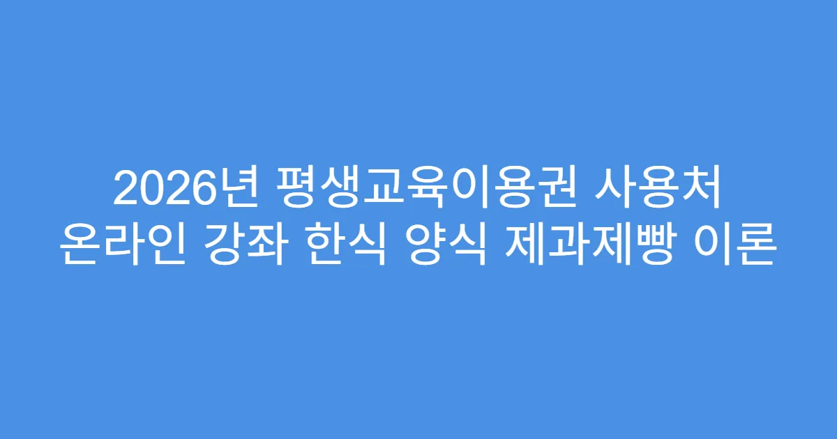 2026년 평생교육이용권 사용처 온라인 강좌 한식 양식 제과제빵 이론