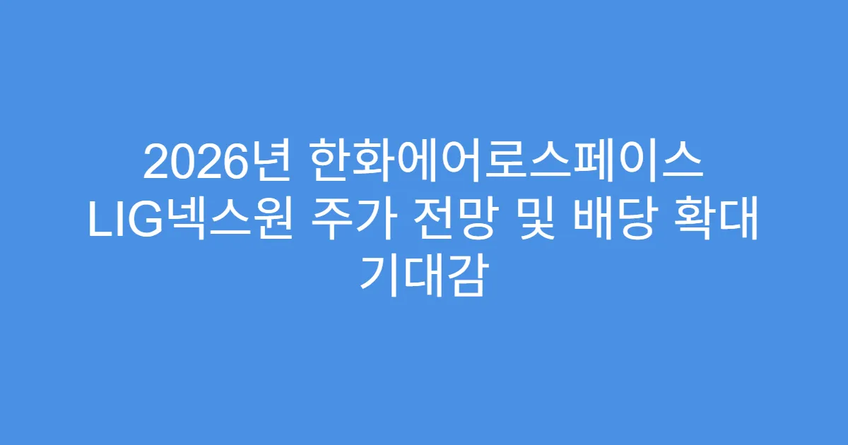 2026년 한화에어로스페이스 LIG넥스원 주가 전망 및 배당 확대 기대감