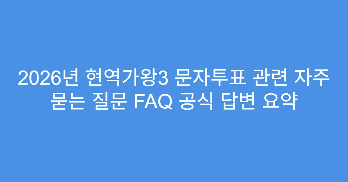 2026년 현역가왕3 문자투표 관련 자주 묻는 질문 FAQ 공식 답변 요약