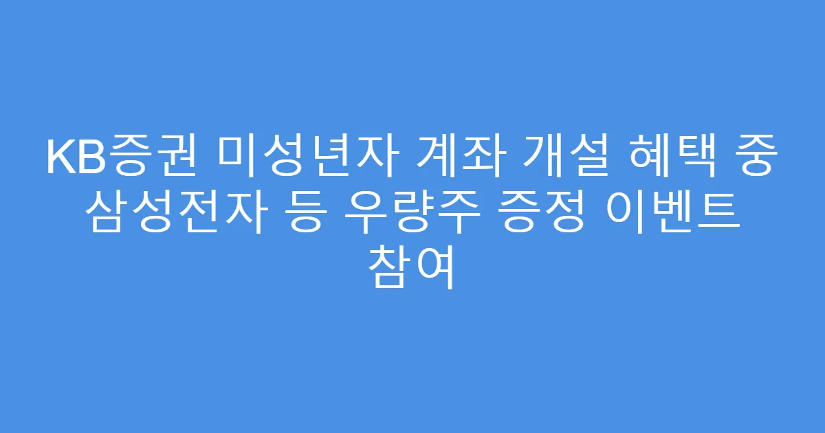 KB증권 미성년자 계좌 개설 혜택 중 삼성전자 등 우량주 증정 이벤트 참여
