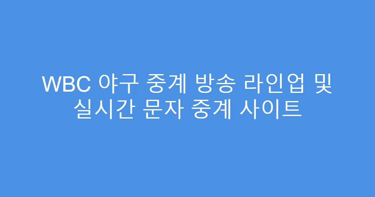 WBC 야구 중계 방송 라인업 및 실시간 문자 중계 사이트