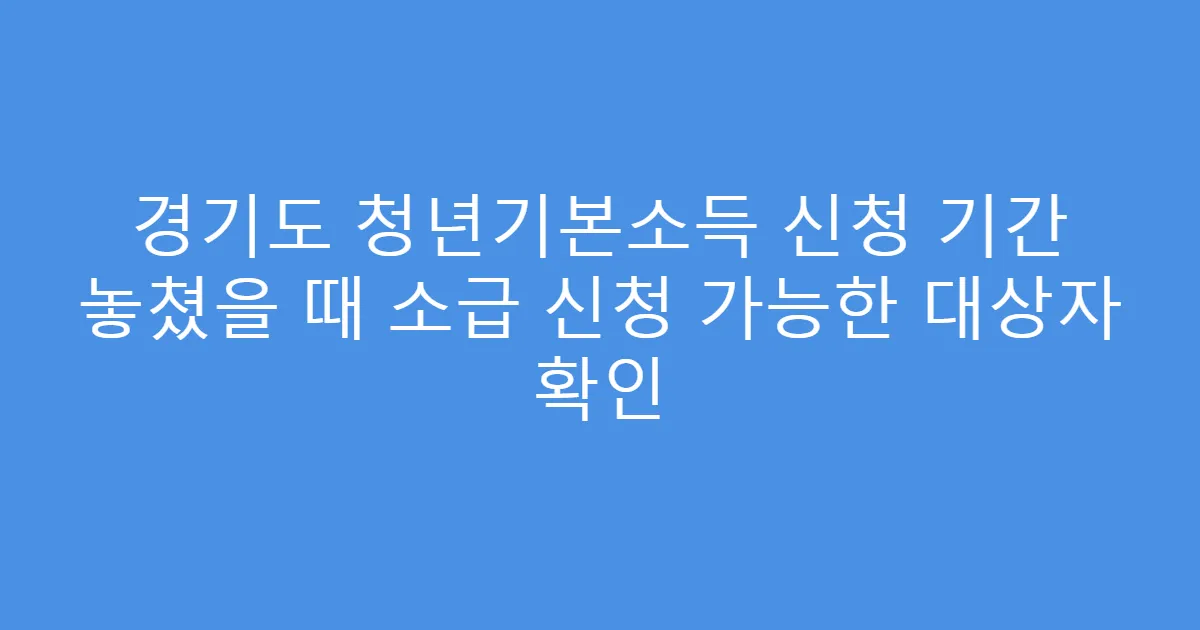 경기도 청년기본소득 신청 기간 놓쳤을 때 소급 신청 가능한 대상자 확인