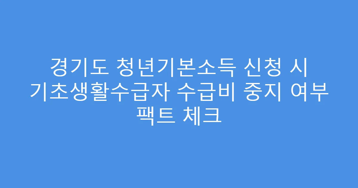 경기도 청년기본소득 신청 시 기초생활수급자 수급비 중지 여부 팩트 체크