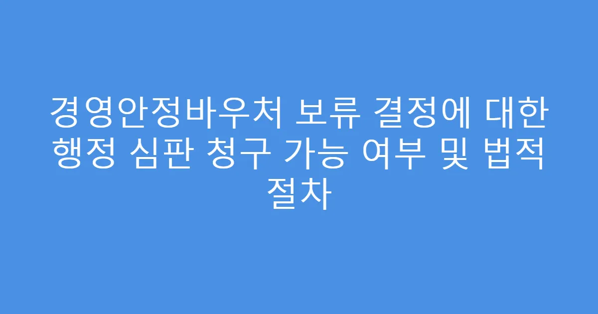 경영안정바우처 보류 결정에 대한 행정 심판 청구 가능 여부 및 법적 절차