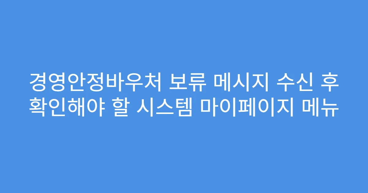 경영안정바우처 보류 메시지 수신 후 확인해야 할 시스템 마이페이지 메뉴