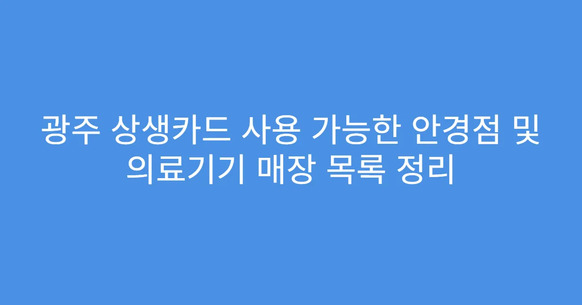광주 상생카드 사용 가능한 안경점 및 의료기기 매장 목록 정리