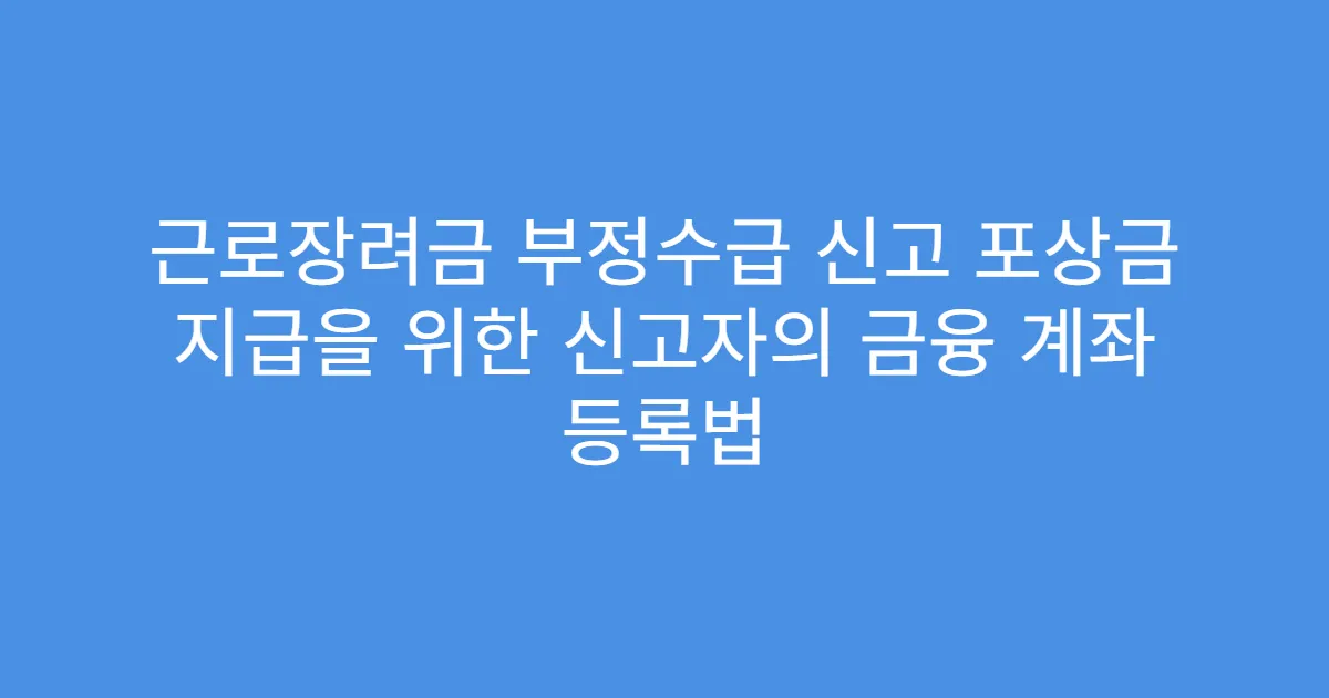 근로장려금 부정수급 신고 포상금 지급을 위한 신고자의 금융 계좌 등록법