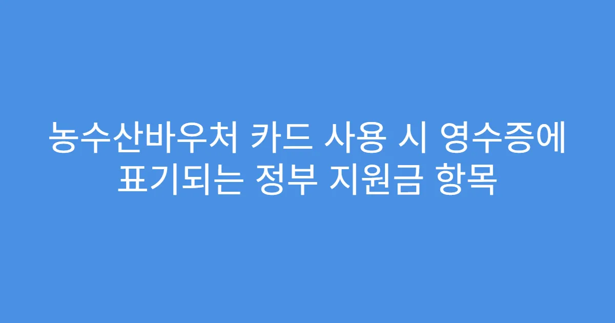 농수산바우처 카드 사용 시 영수증에 표기되는 정부 지원금 항목