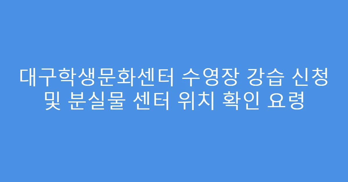 대구학생문화센터 수영장 강습 신청 및 분실물 센터 위치 확인 요령