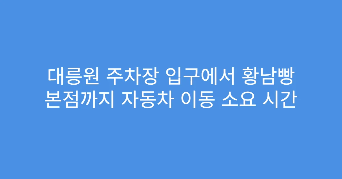 대릉원 주차장 입구에서 황남빵 본점까지 자동차 이동 소요 시간