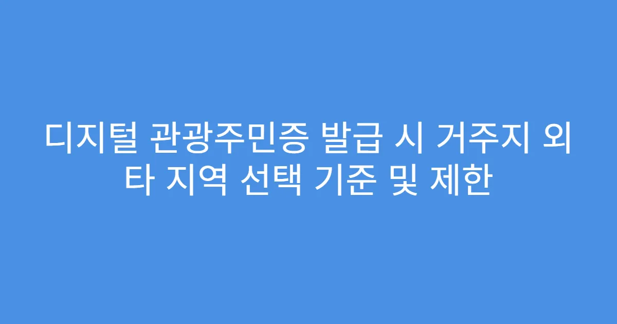 디지털 관광주민증 발급 시 거주지 외 타 지역 선택 기준 및 제한