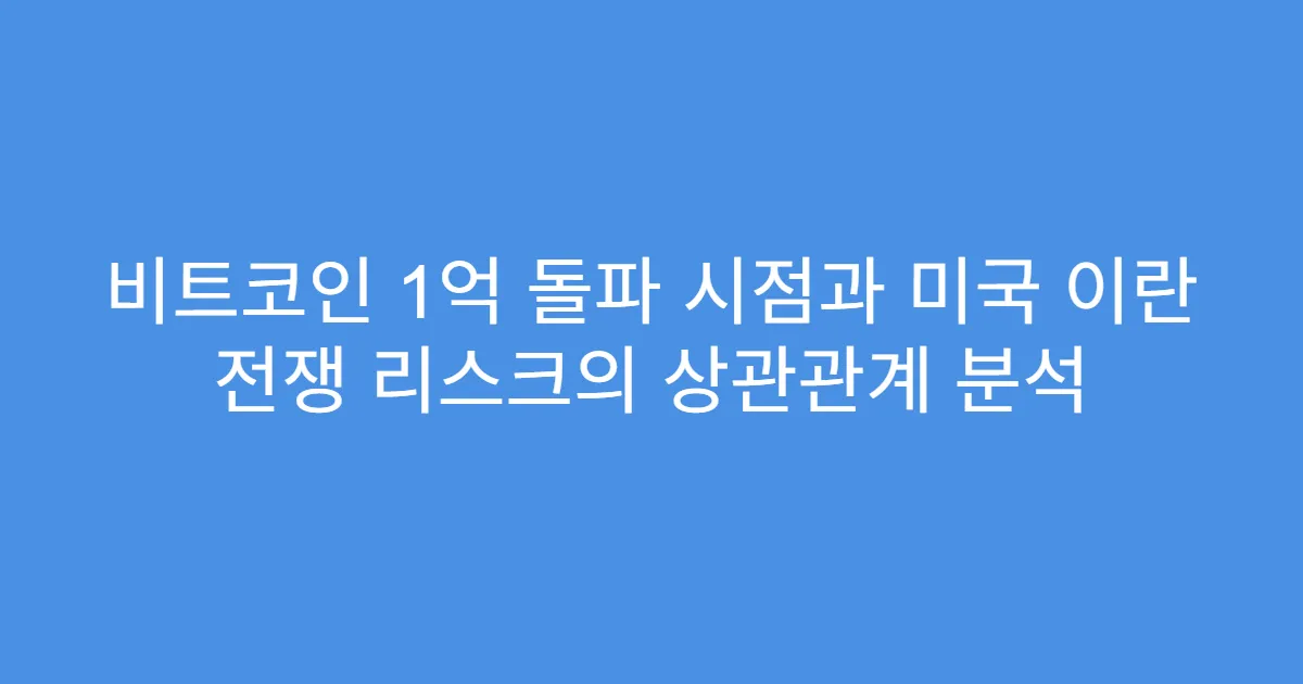 비트코인 1억 돌파 시점과 미국 이란 전쟁 리스크의 상관관계 분석