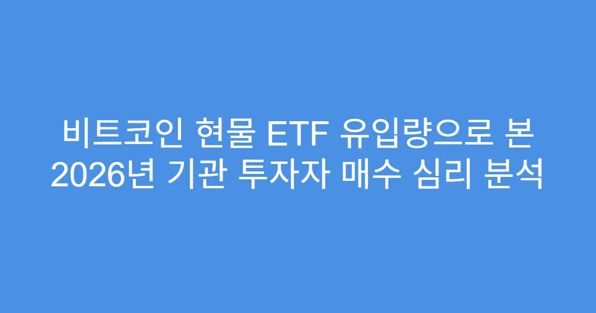 비트코인 현물 ETF 유입량으로 본 2026년 기관 투자자 매수 심리 분석