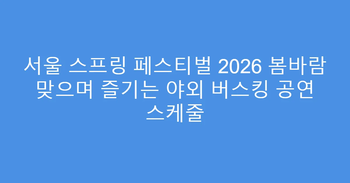 서울 스프링 페스티벌 2026 봄바람 맞으며 즐기는 야외 버스킹 공연 스케줄
