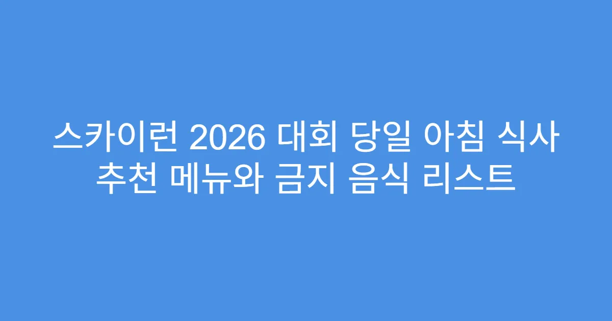 스카이런 2026 대회 당일 아침 식사 추천 메뉴와 금지 음식 리스트