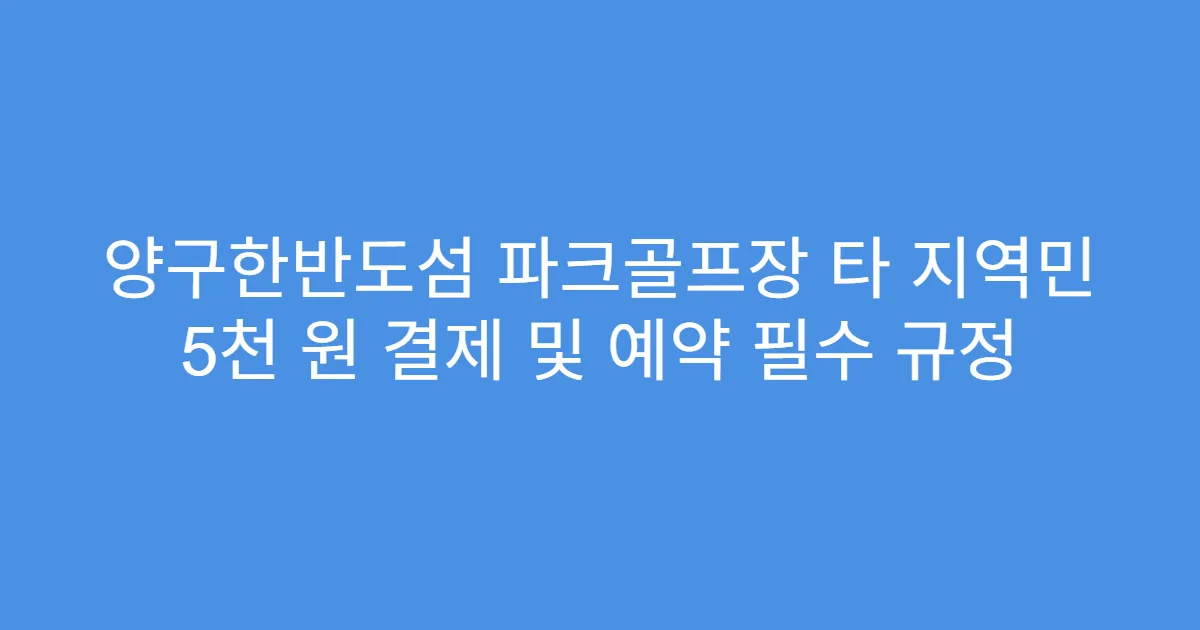 양구한반도섬 파크골프장 타 지역민 5천 원 결제 및 예약 필수 규정