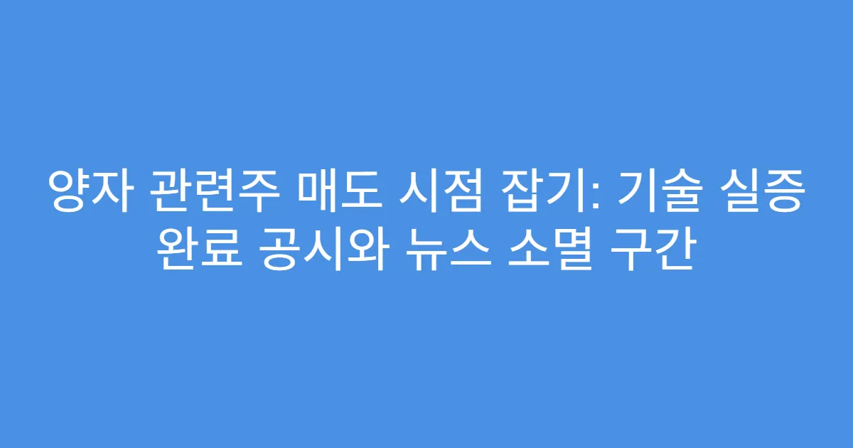 양자 관련주 매도 시점 잡기: 기술 실증 완료 공시와 뉴스 소멸 구간