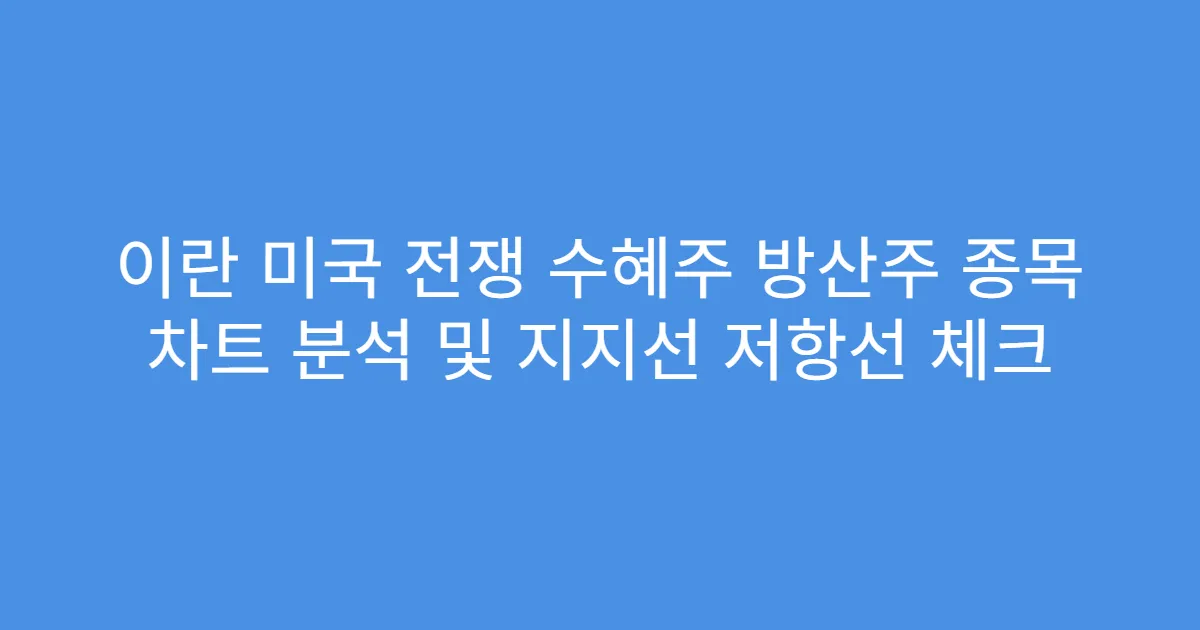 이란 미국 전쟁 수혜주 방산주 종목 차트 분석 및 지지선 저항선 체크