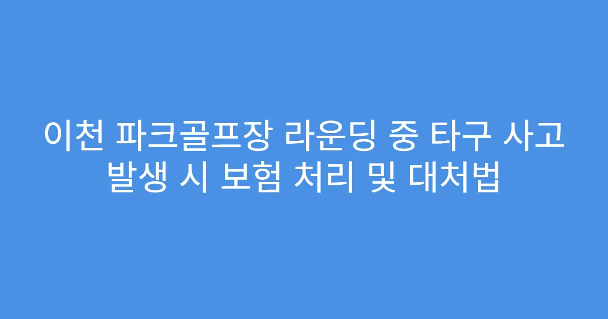 이천 파크골프장 라운딩 중 타구 사고 발생 시 보험 처리 및 대처법