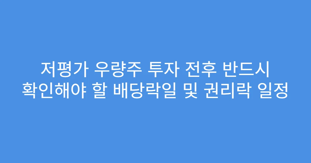 저평가 우량주 투자 전후 반드시 확인해야 할 배당락일 및 권리락 일정